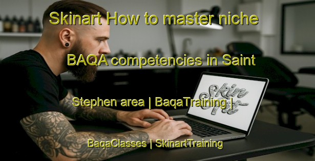 Skinart How to master niche BAQA competencies in Saint Stephen area | BaqaTraining | BaqaClasses | SkinartTraining-United Kingdom
